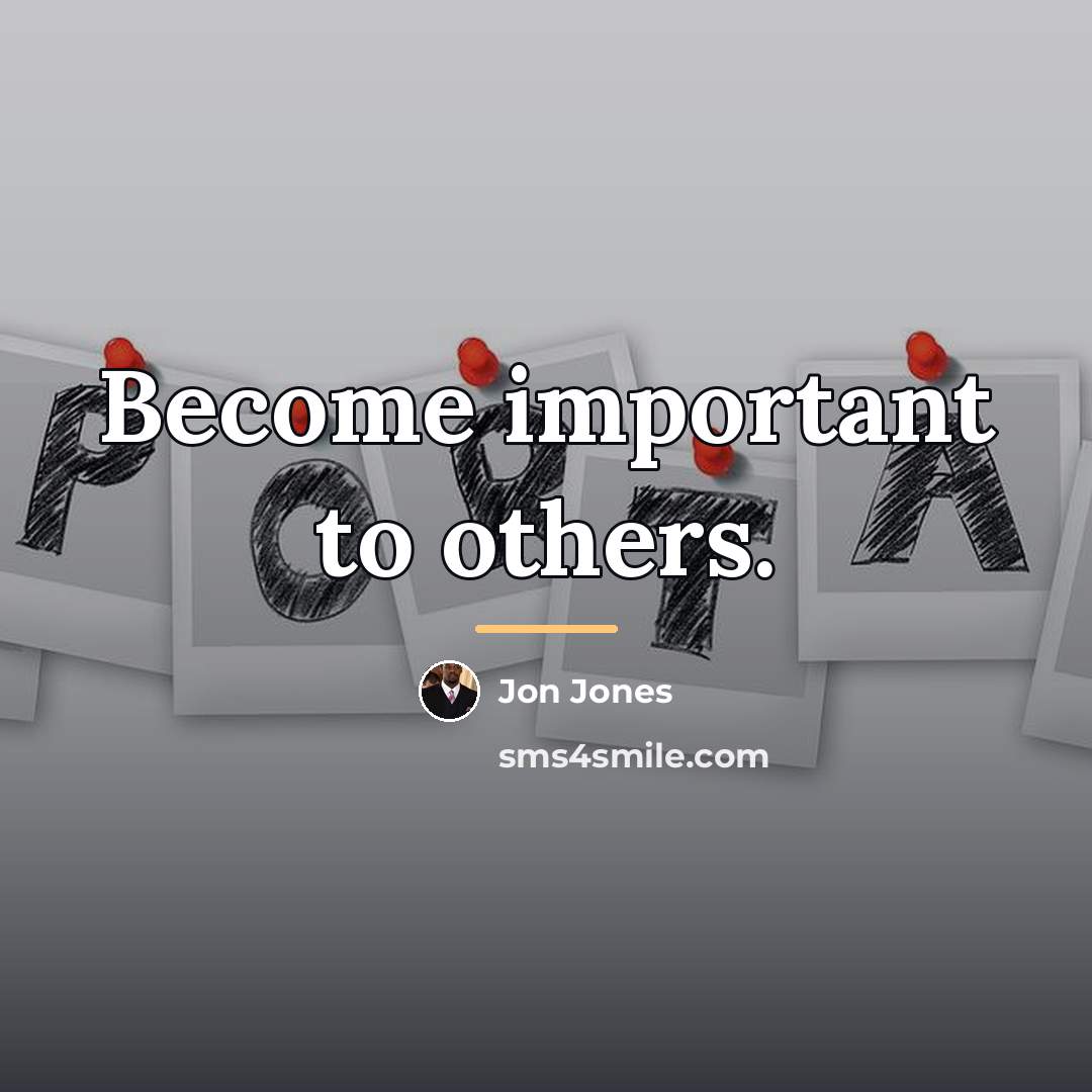 “Become important to others.…” quote by Jon Jones