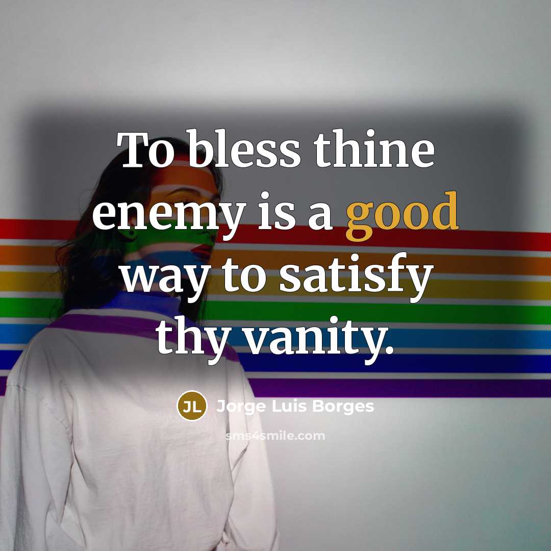 “To bless thine enemy is a good way to satisfy…” quote by Jorge Luis Borges