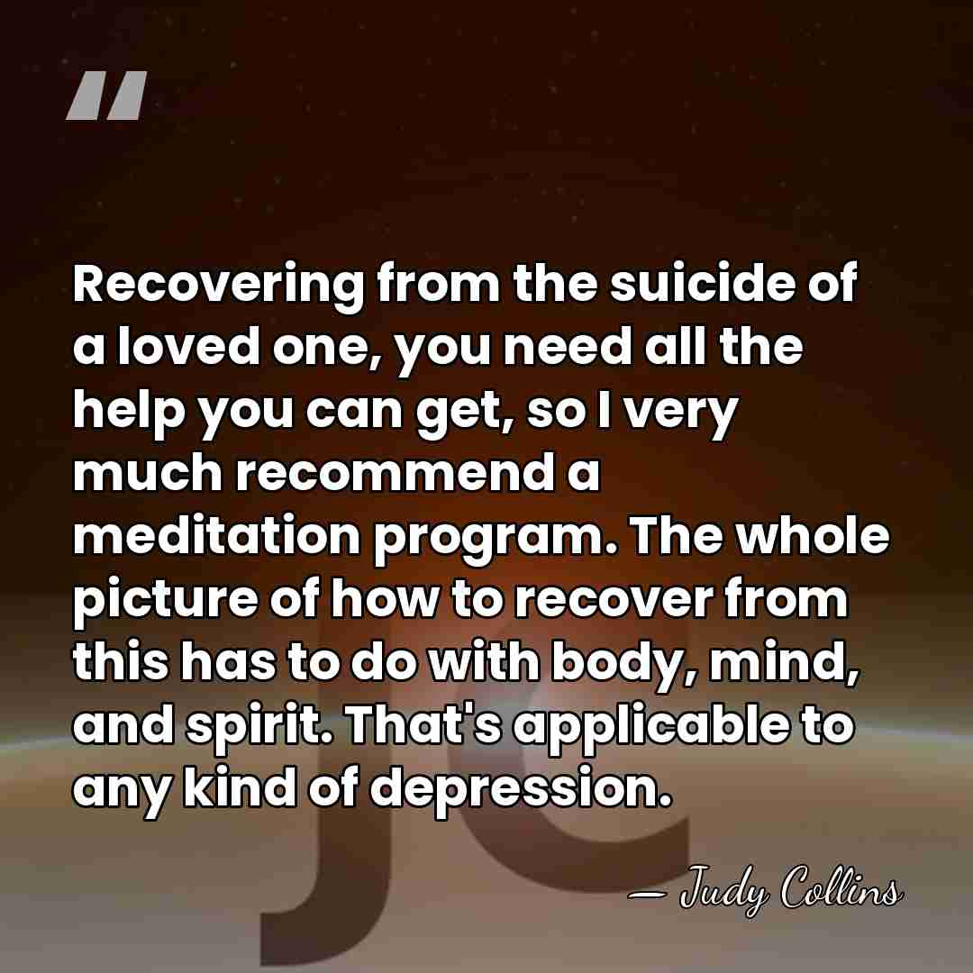 Recovering from the suicide of a loved one, you need all the&hellip; - Judy Collins