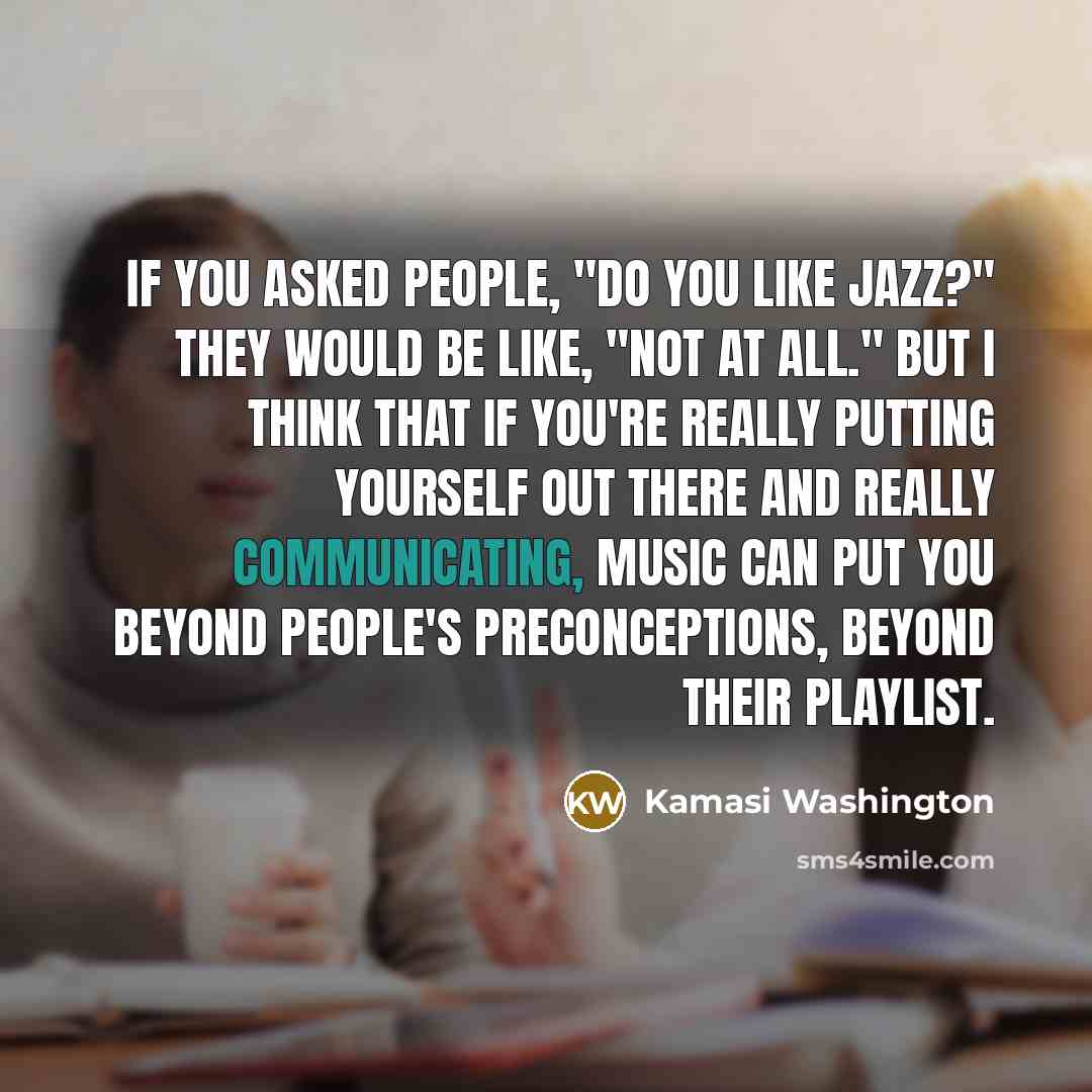 “If you asked people, "Do you like jazz?" they would…” quote by Kamasi Washington