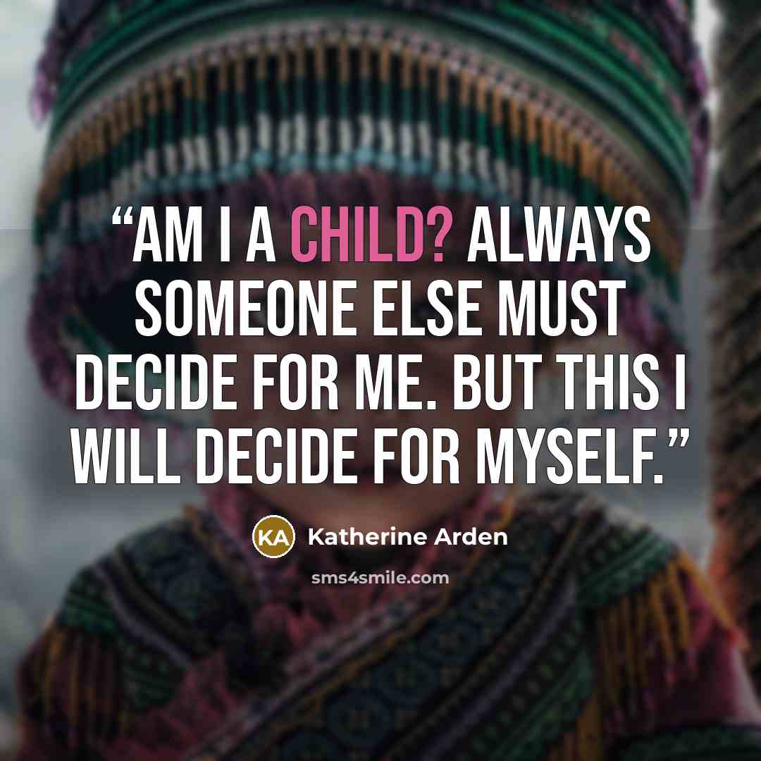 “Am I a child? Always someone else must decide for me. But this I will decide for myself.” quote by Katherine Arden
