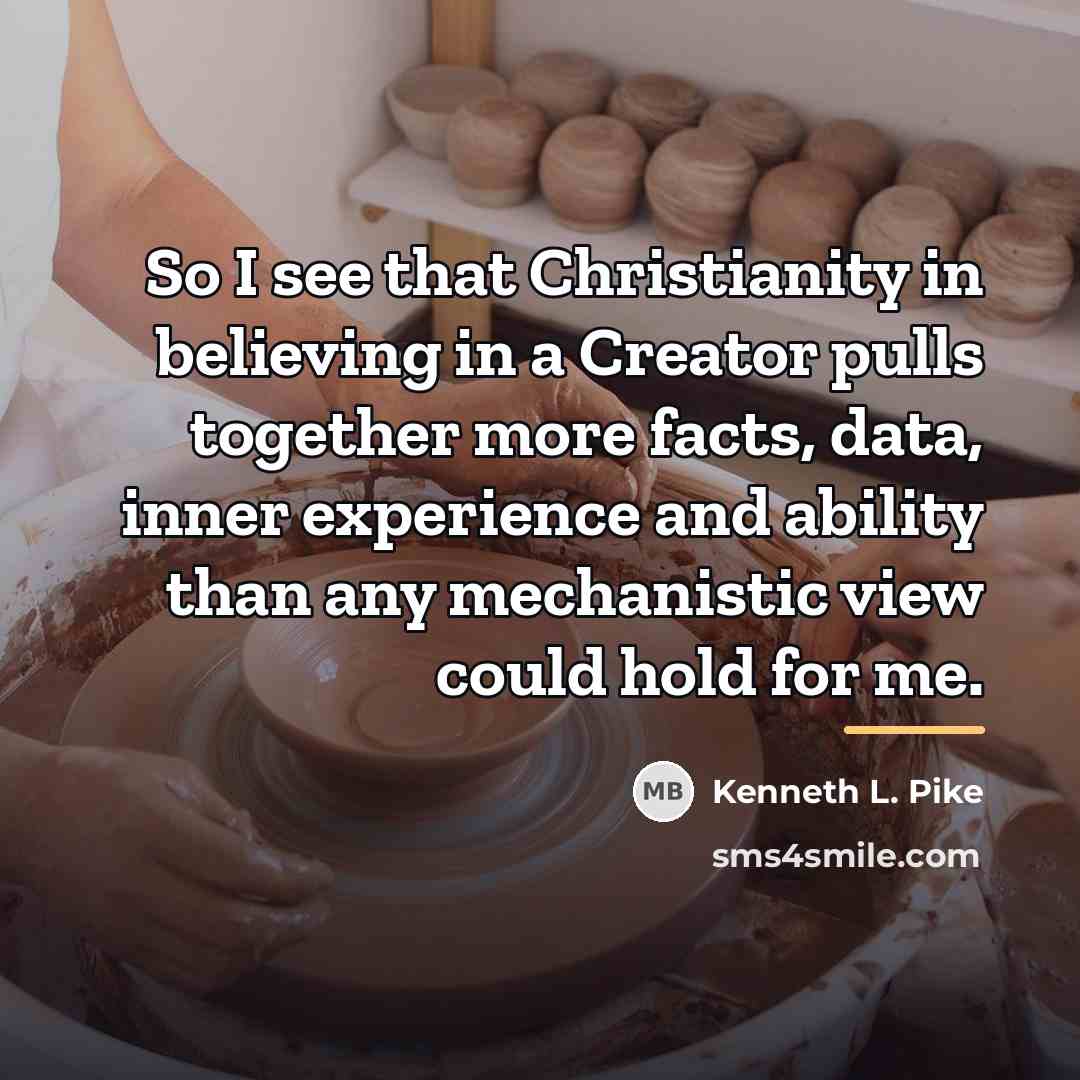 “So I see that Christianity in believing in a Creator…” quote by Kenneth L. Pike