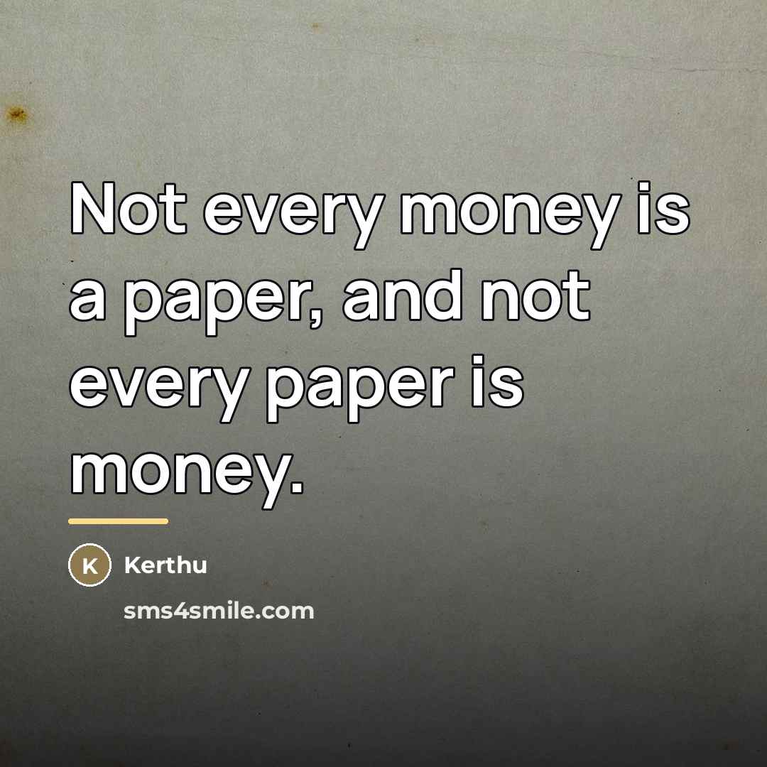 “Not every money is a paper, and not every paper…” quote by Kerthu