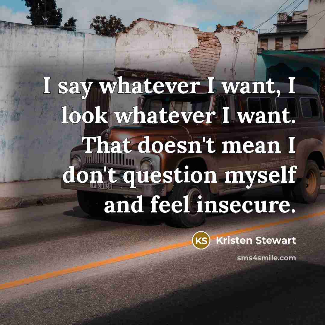 “I say whatever I want, I look whatever I want.…” quote by Kristen Stewart