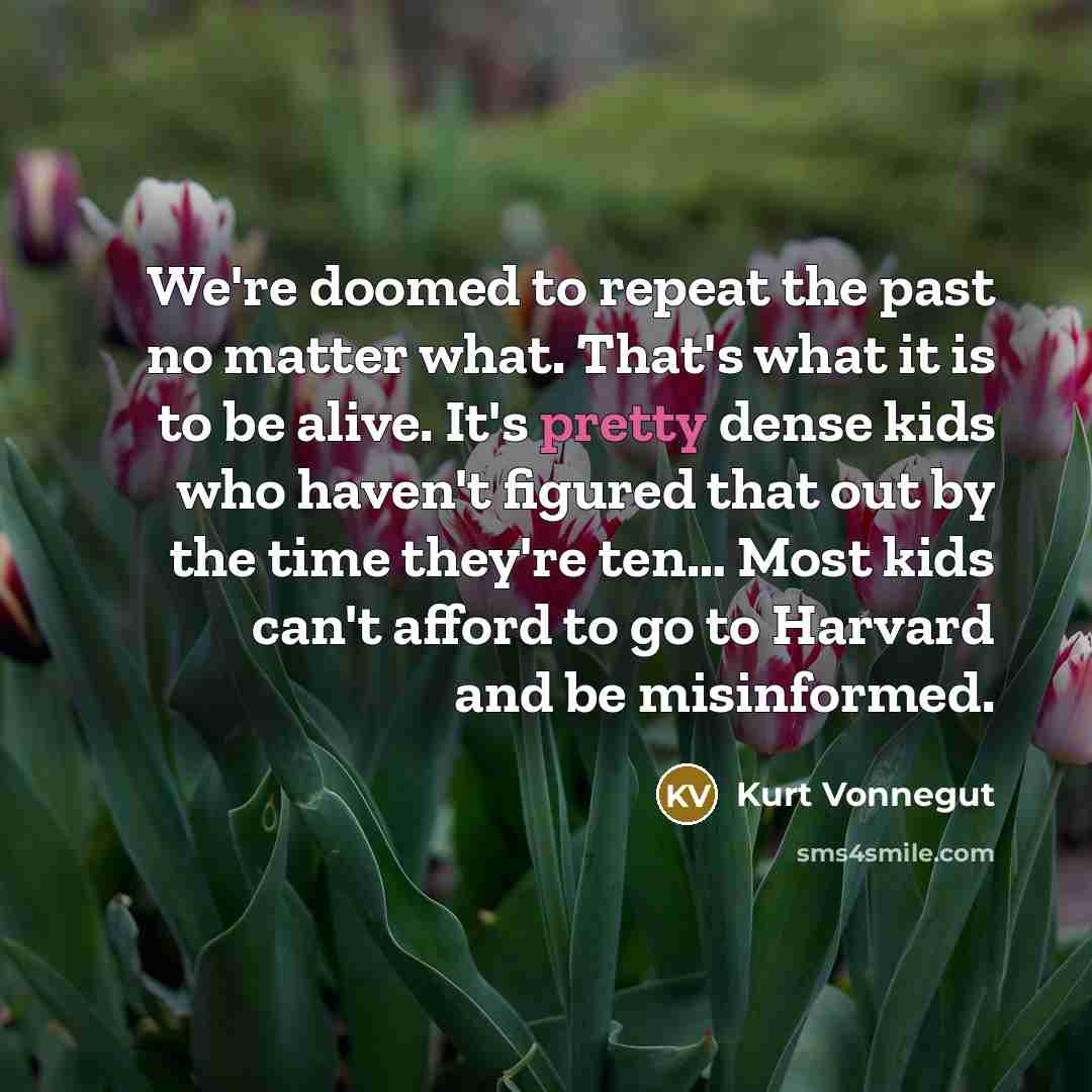 “We're doomed to repeat the past no matter what. That's…” quote by Kurt Vonnegut