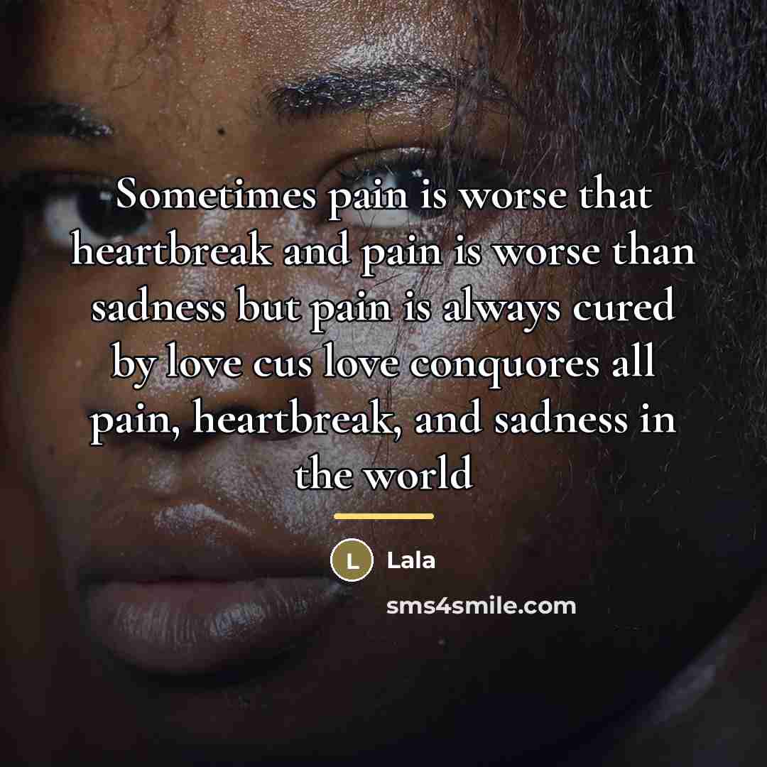 “Sometimes pain is worse that heartbreak and pain is worse…” quote by Lala