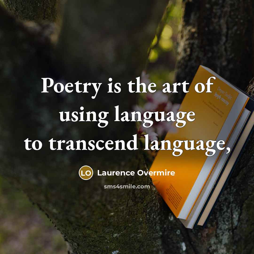 “Poetry is the art of using language to transcend language,…” quote by Laurence Overmire