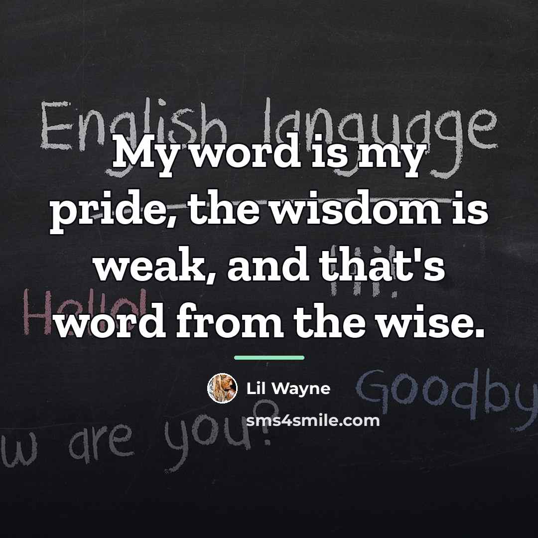 “My word is my pride, the wisdom is weak, and…” quote by Lil Wayne