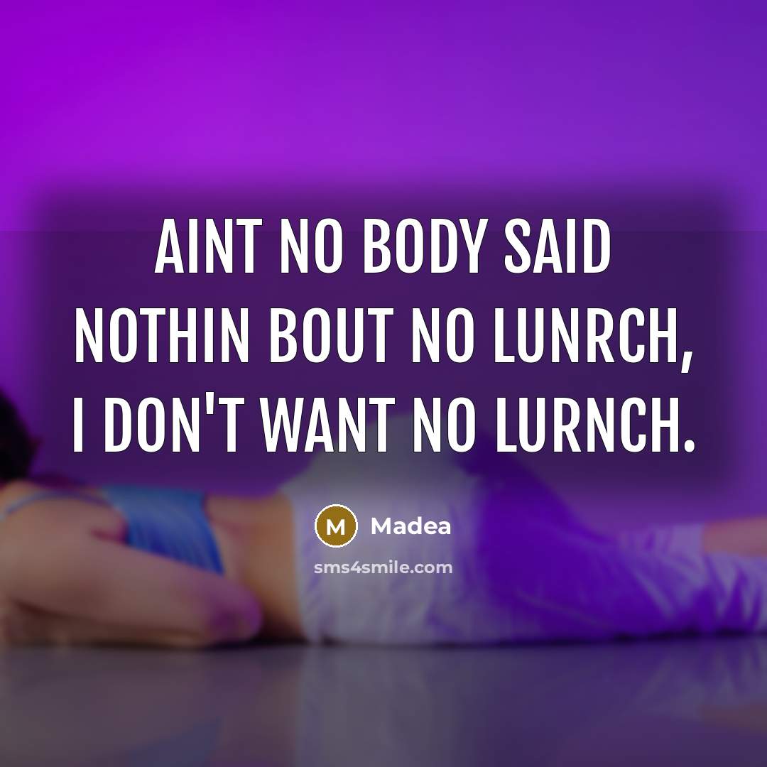 “Aint no body said nothin bout no lunrch, I don't…” quote by Madea