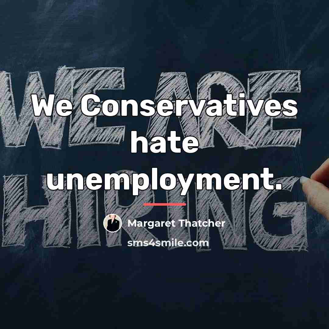 “We Conservatives hate unemployment.…” quote by Margaret Thatcher