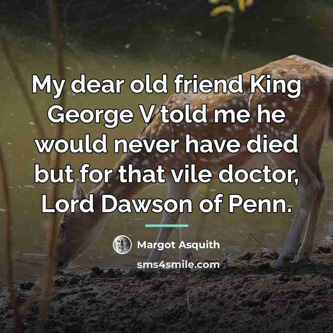 “My dear old friend King George V told me he…” quote by Margot Asquith