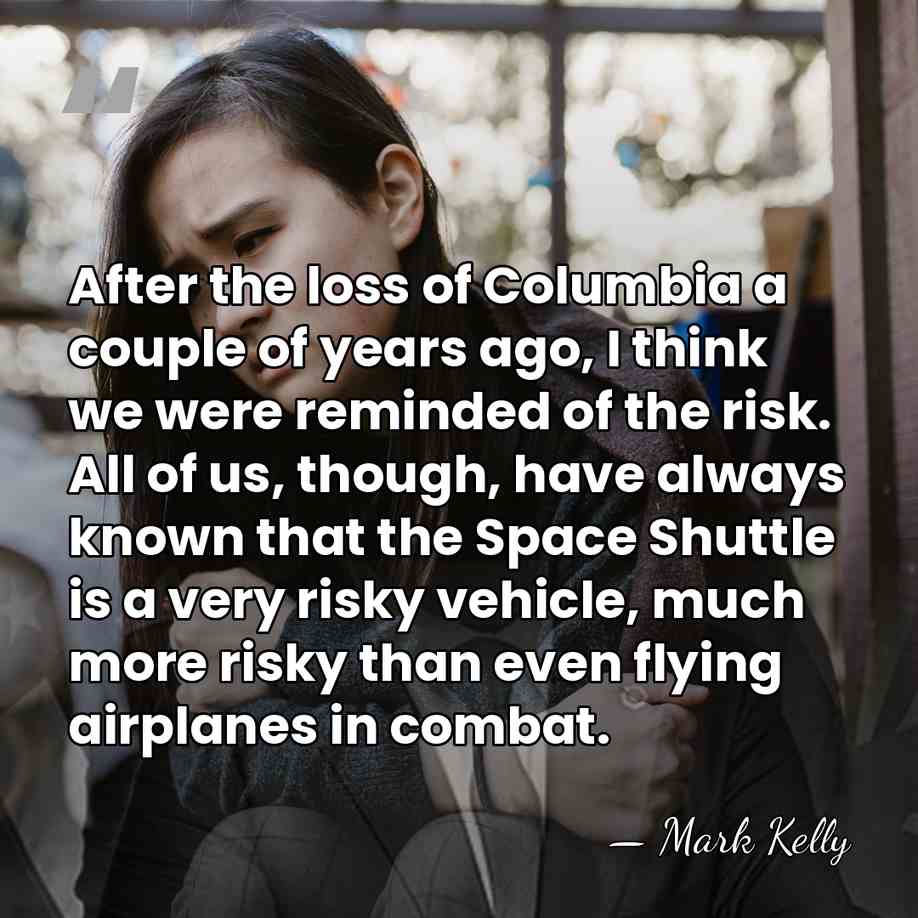 After the loss of Columbia a couple of years ago, I think&hellip; - Mark Kelly