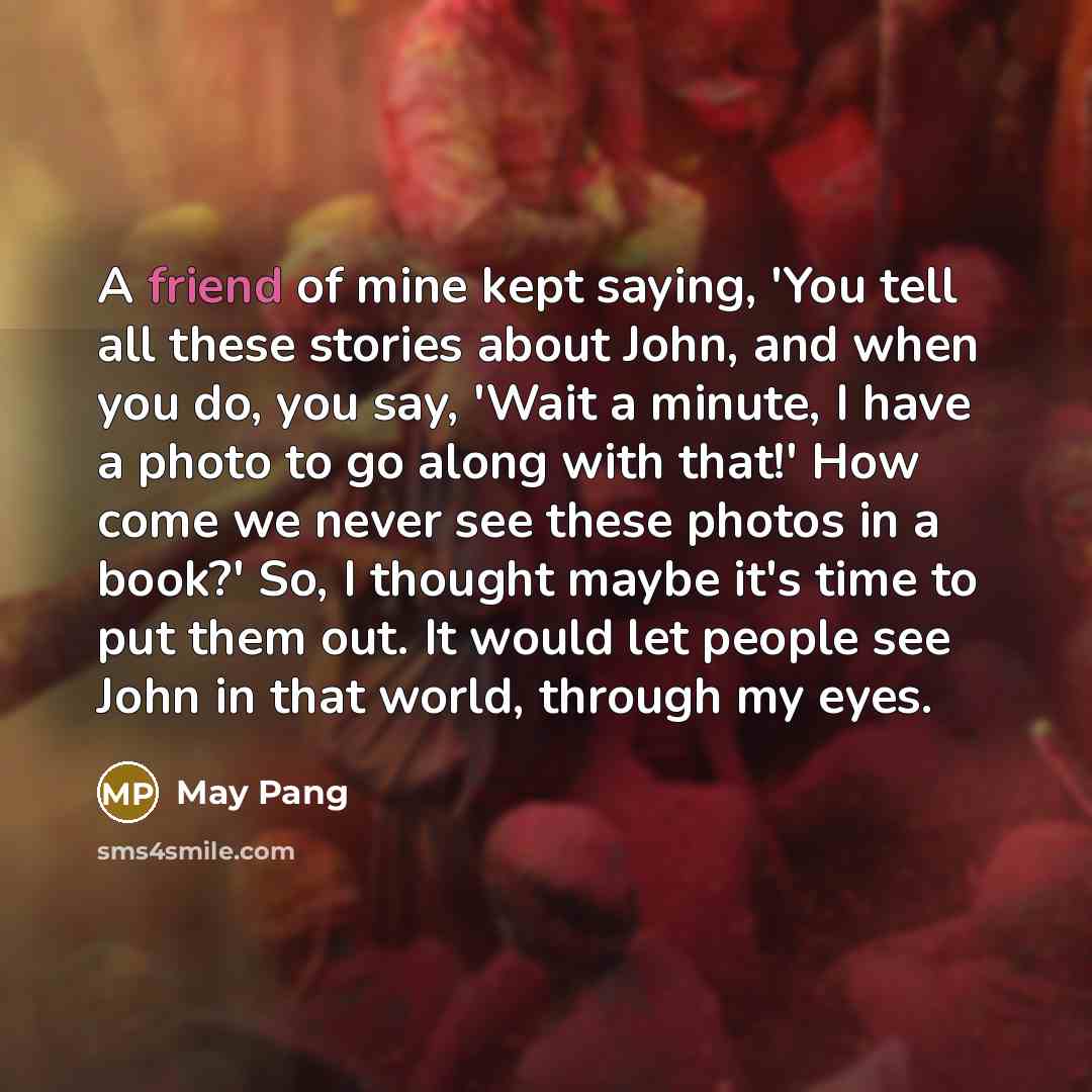 “A friend of mine kept saying, 'You tell all these…” quote by May Pang