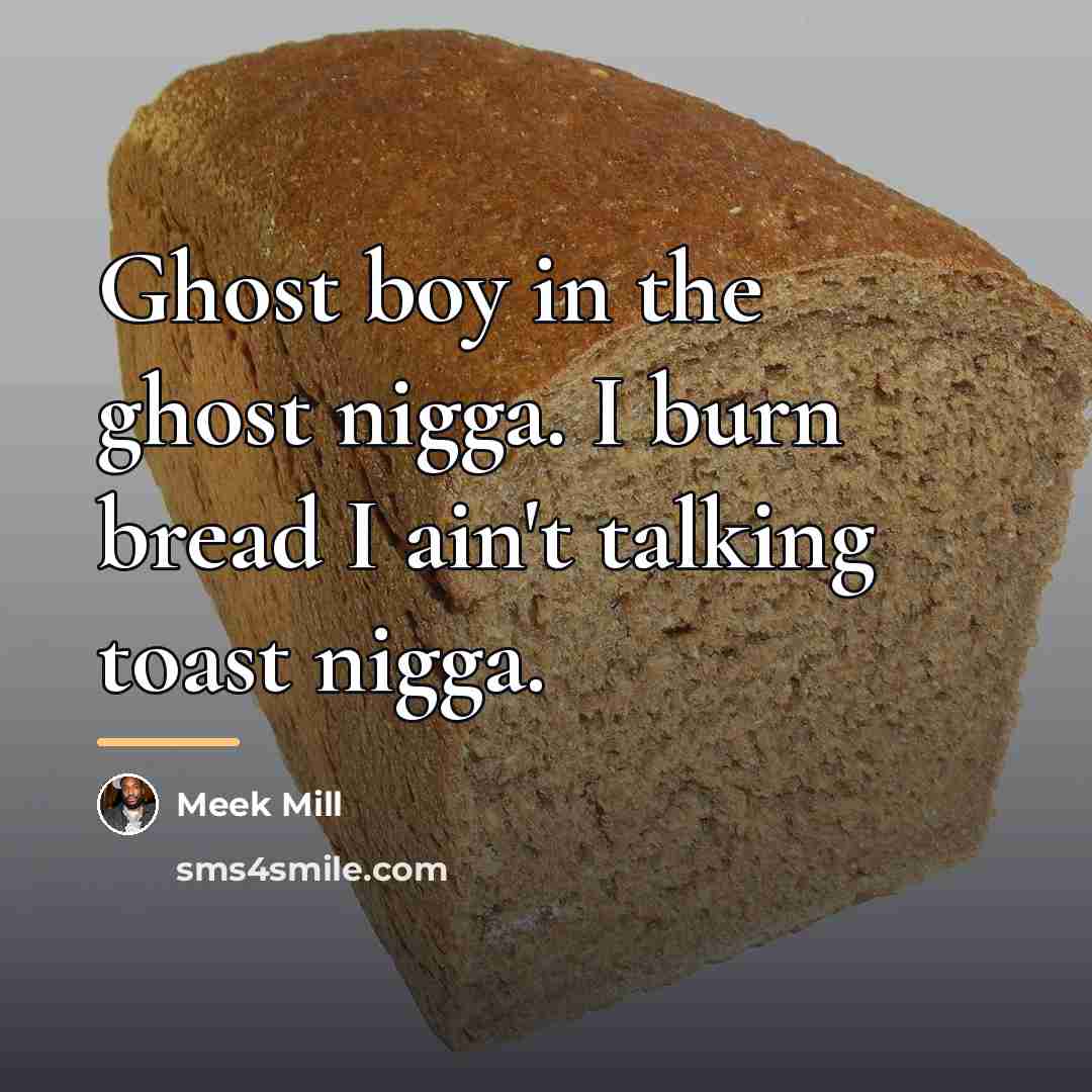“Ghost boy in the ghost nigga. I burn bread I…” quote by Meek Mill