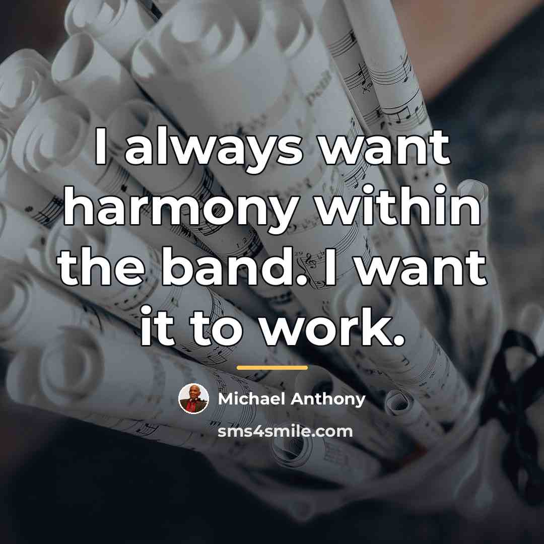 “I always want harmony within the band. I want it…” quote by Michael Anthony