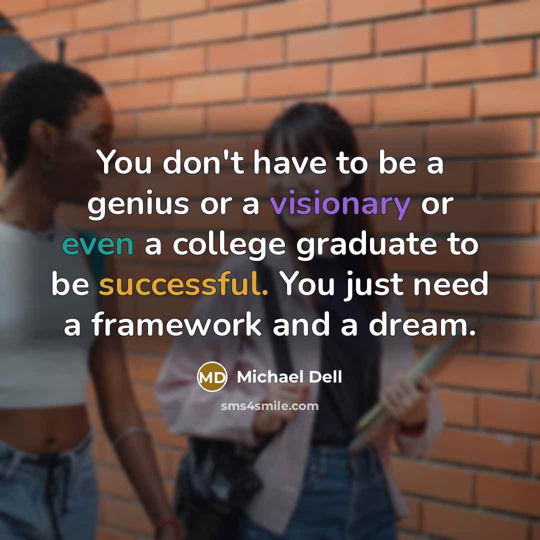 “You don't have to be a genius or a visionary…” quote by Michael Dell