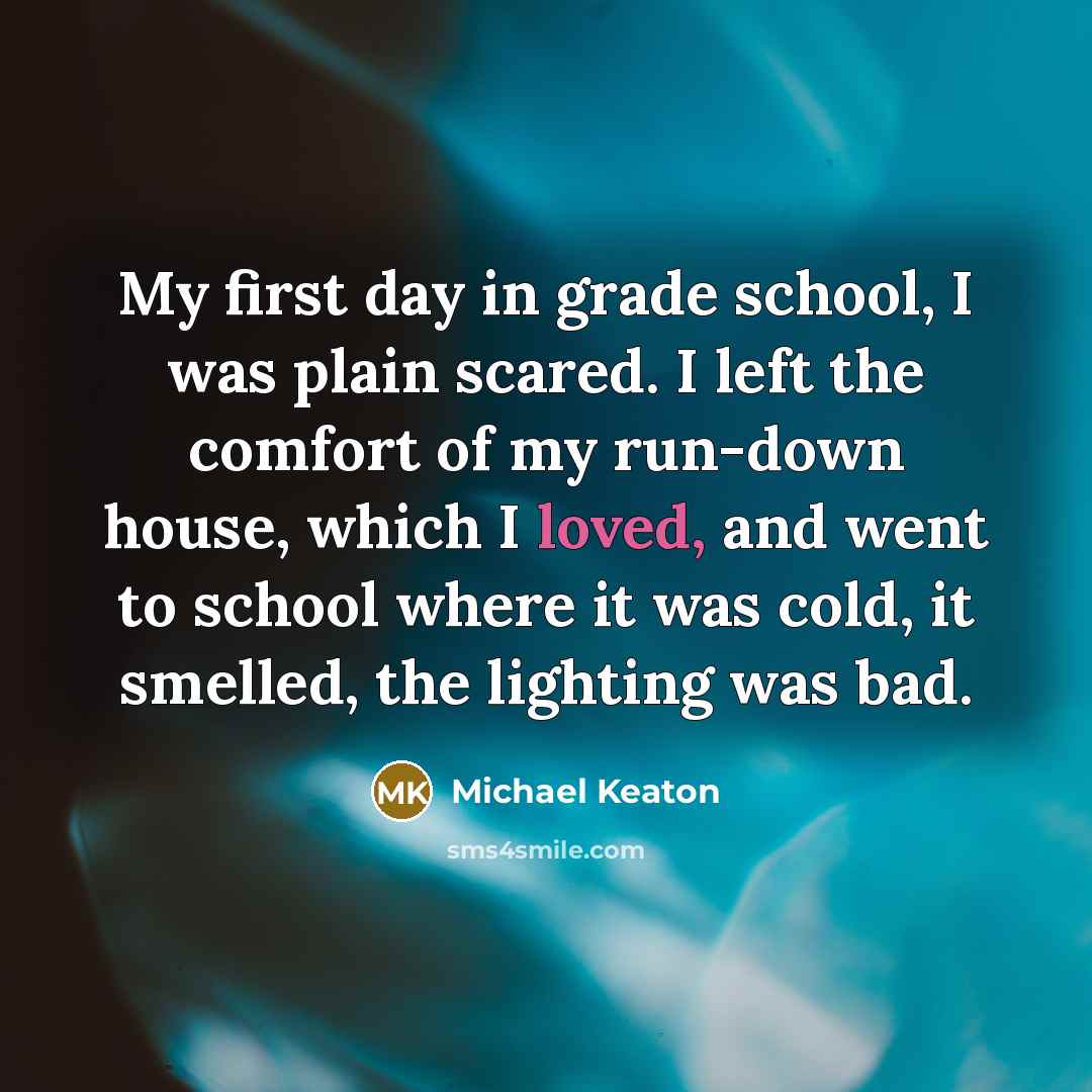“My first day in grade school, I was plain scared.…” quote by Michael Keaton