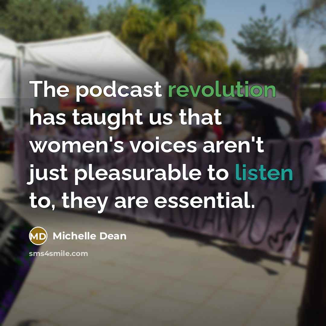 “The podcast revolution has taught us that women's voices aren't just pleasurable to listen to, they are essential.” quote by Michelle Dean