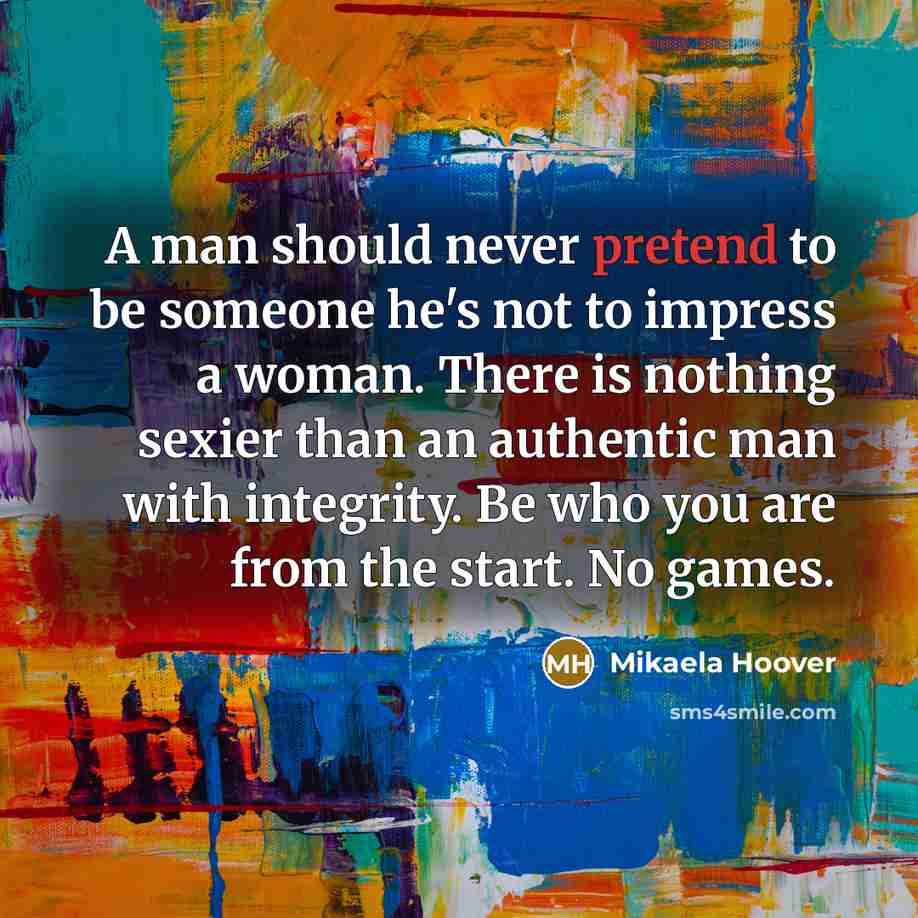 “A man should never pretend to be someone he's not…” quote by Mikaela Hoover