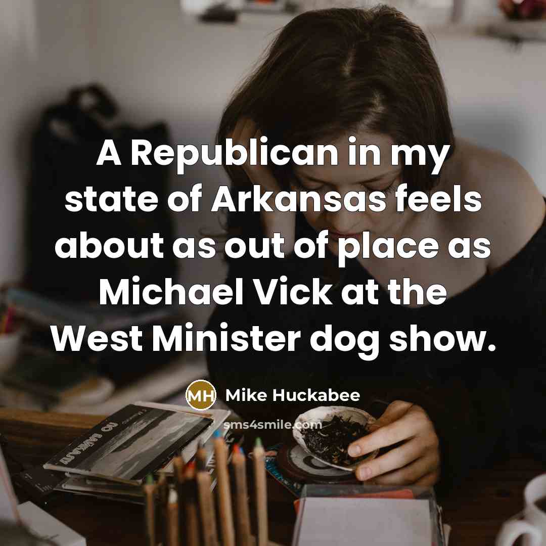 “A Republican in my state of Arkansas feels about as…” quote by Mike Huckabee