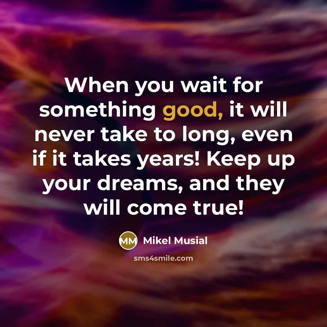 “When you wait for something good, it will never take…” quote by Mikel Musial