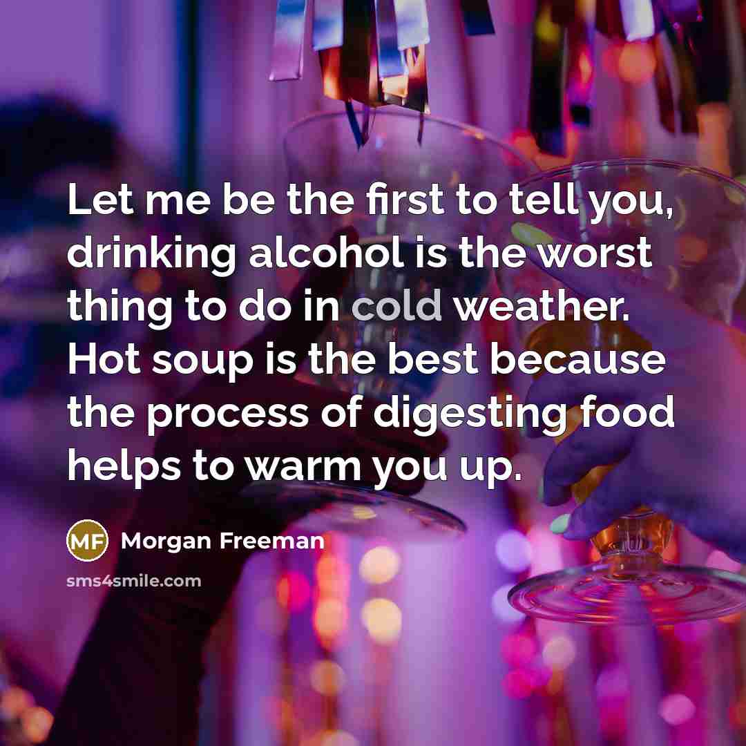 “Let me be the first to tell you, drinking alcohol…” quote by Morgan Freeman