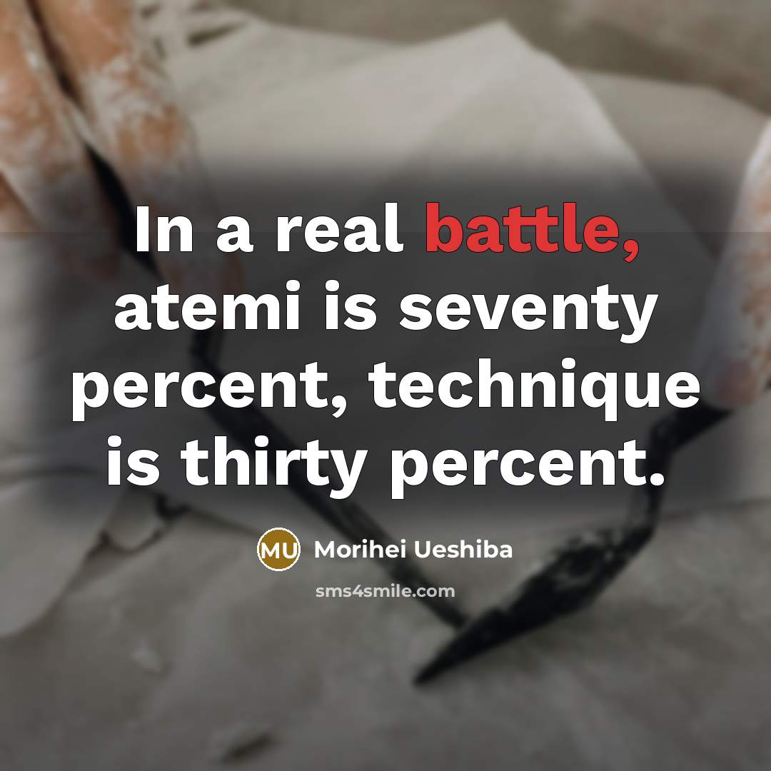 “In a real battle, atemi is seventy percent, technique is…” quote by Morihei Ueshiba