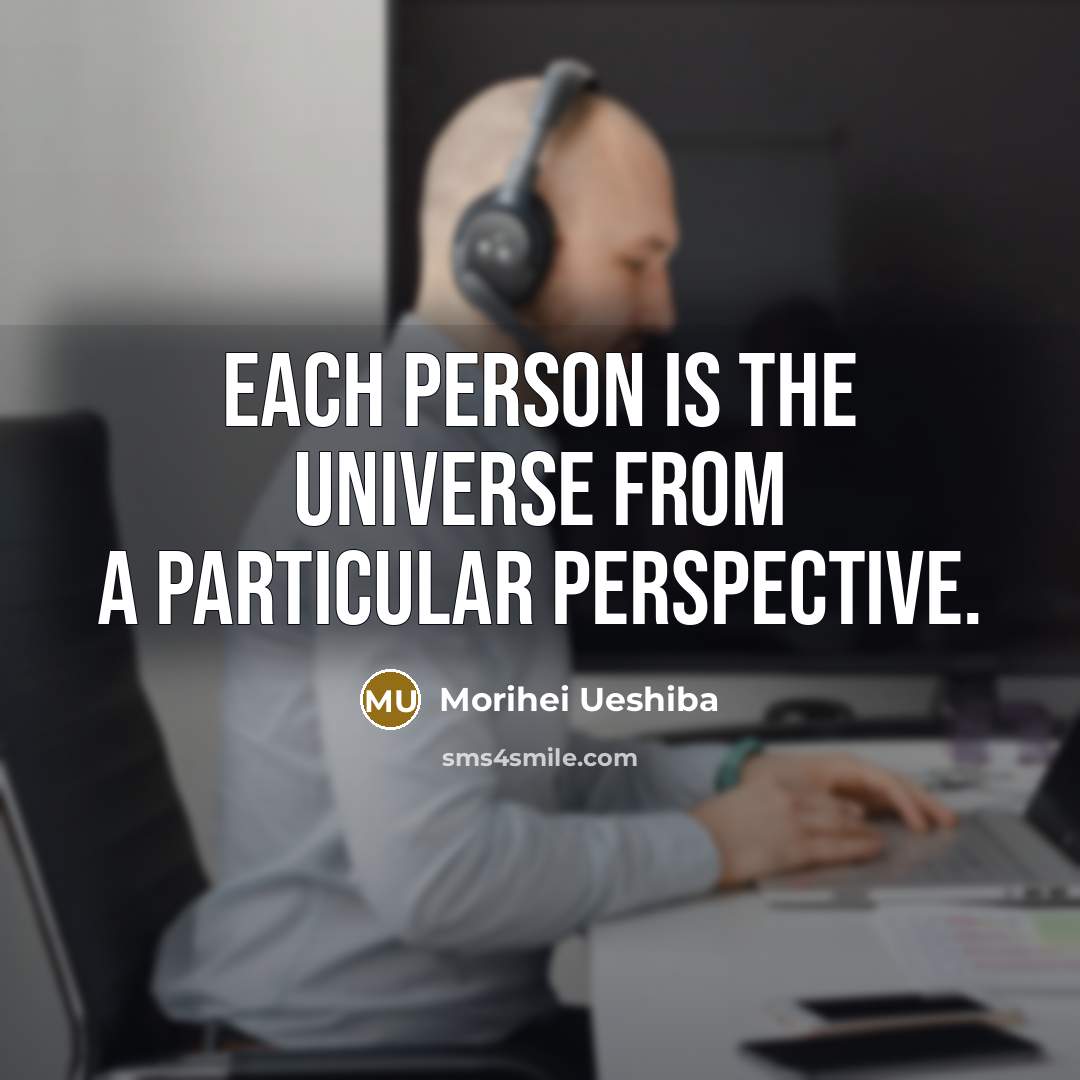 “Each person is the universe from a particular perspective.…” quote by Morihei Ueshiba