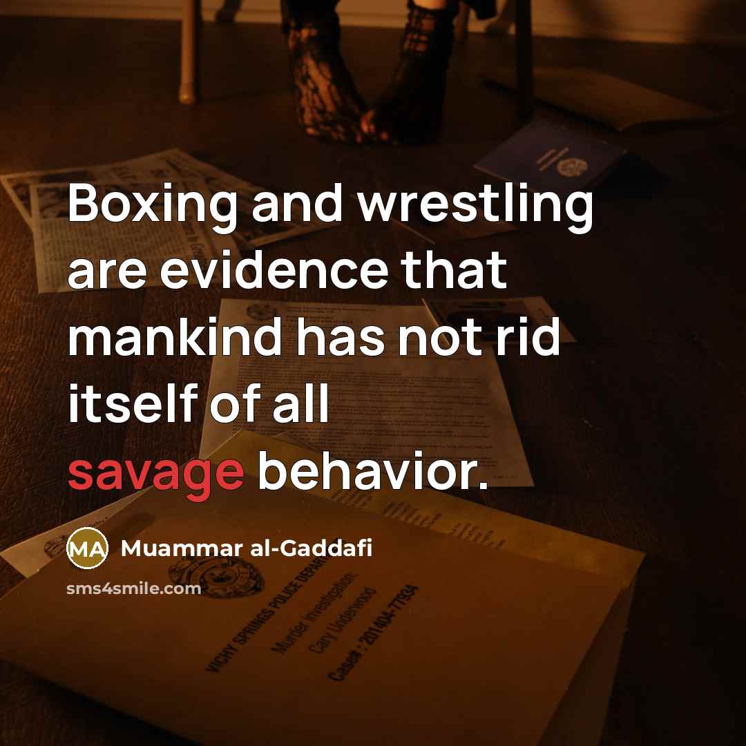 “Boxing and wrestling are evidence that mankind has not rid…” quote by Muammar al-Gaddafi