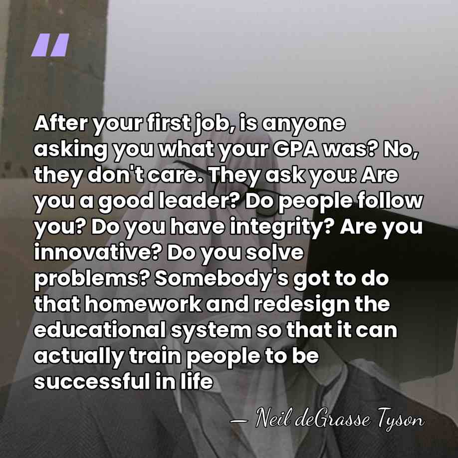 After your first job, is anyone asking you what your GPA was?&hellip; - Neil deGrasse Tyson