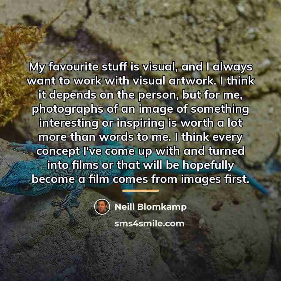 “My favourite stuff is visual, and I always want to…” quote by Neill Blomkamp