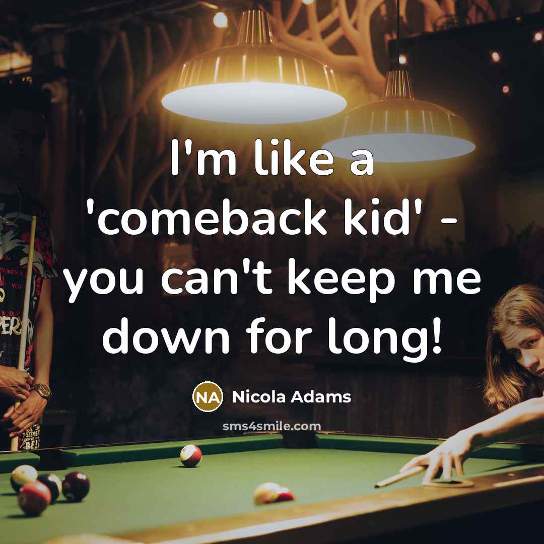 “I'm like a 'comeback kid' - you can't keep me…” quote by Nicola Adams