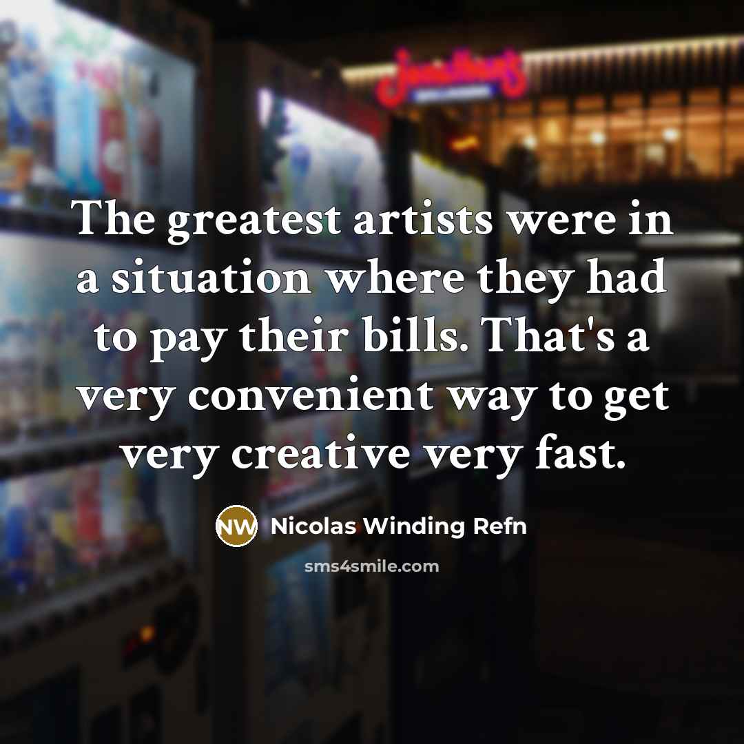 “The greatest artists were in a situation where they had…” quote by Nicolas Winding Refn