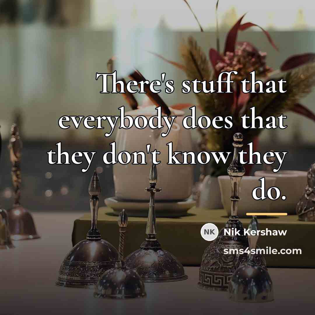 “There's stuff that everybody does that they don't know they…” quote by Nik Kershaw