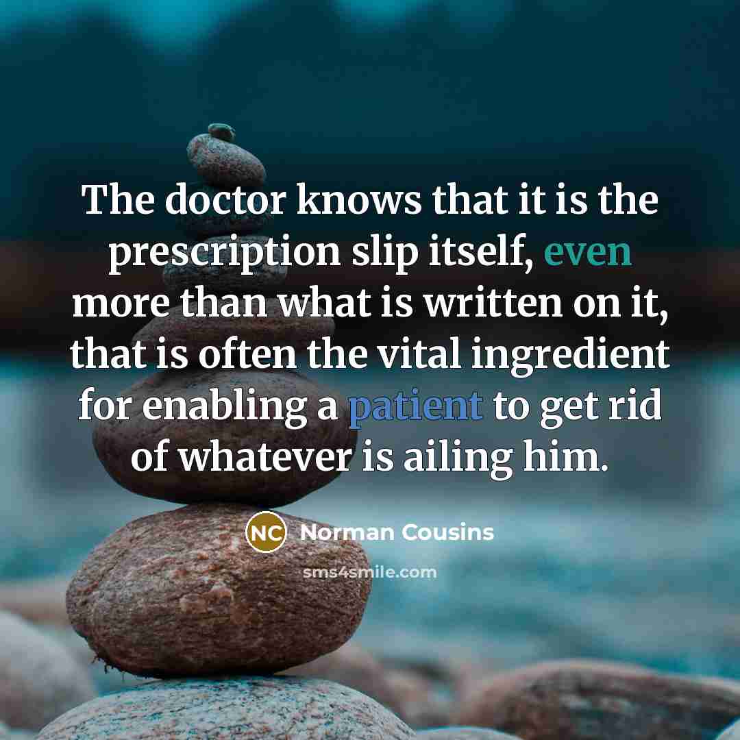 “The doctor knows that it is the prescription slip itself,…” quote by Norman Cousins