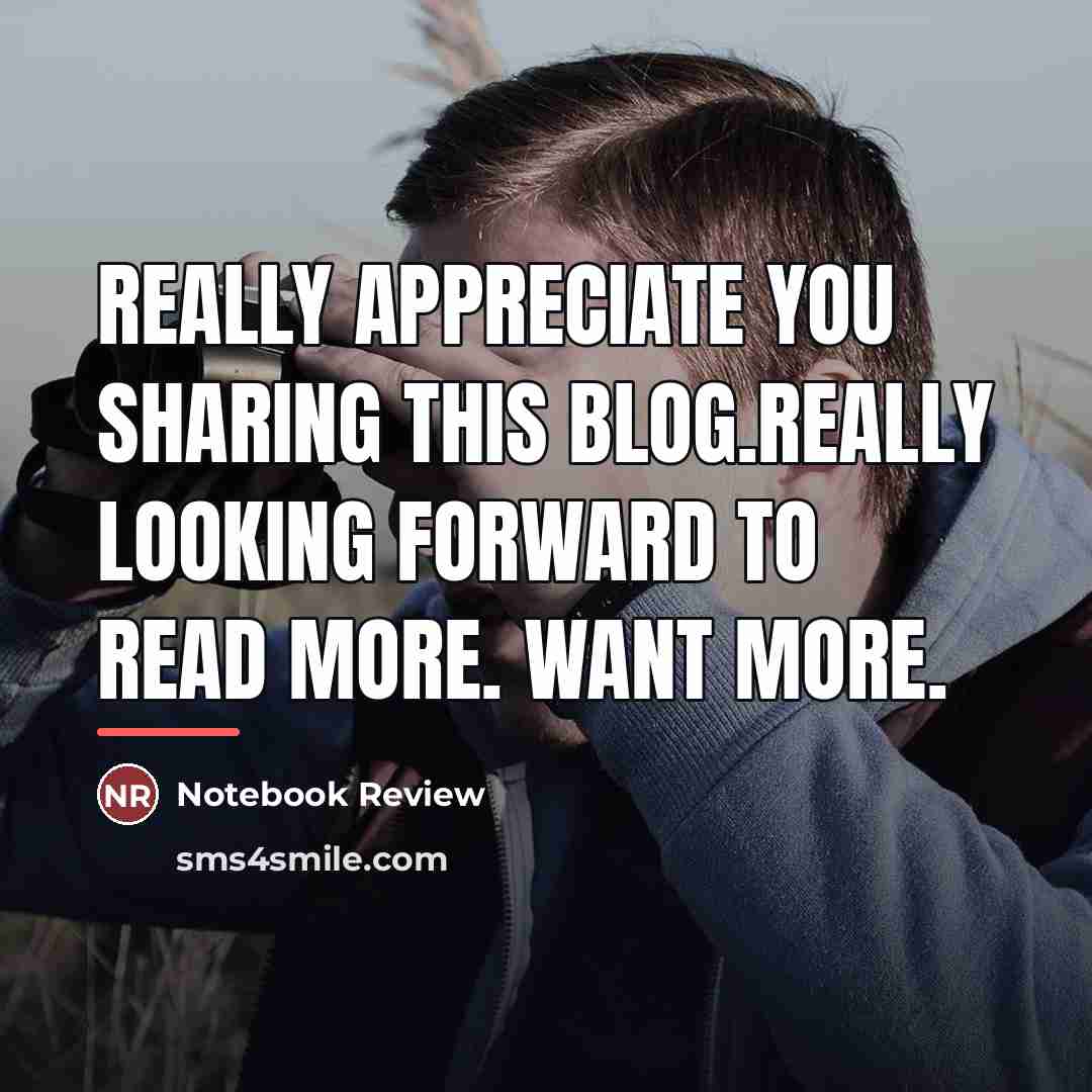 “Really appreciate you sharing this blog.Really looking forward to read…” quote by Notebook Review