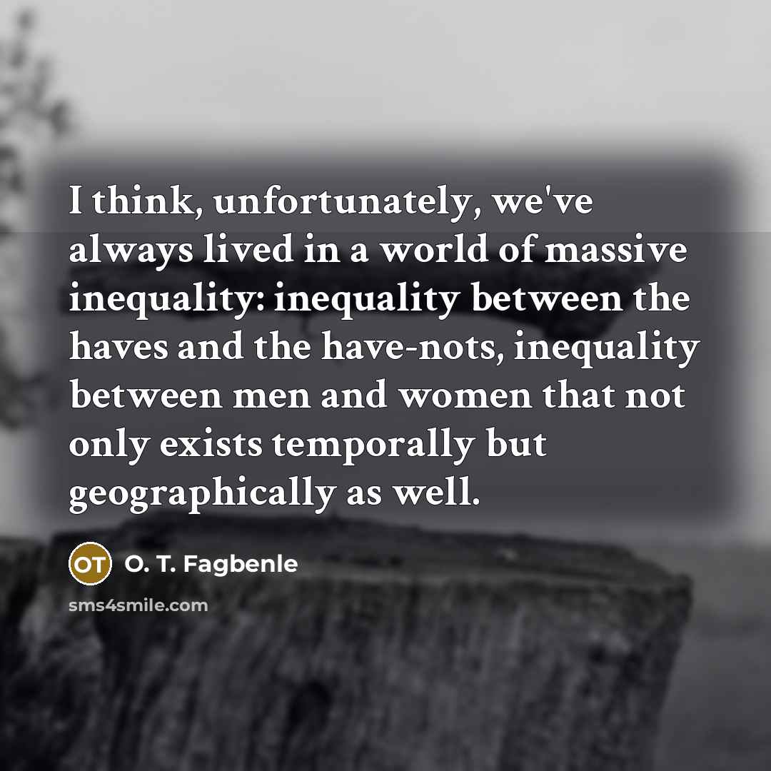 “I think, unfortunately, we've always lived in a world of…” quote by O. T. Fagbenle