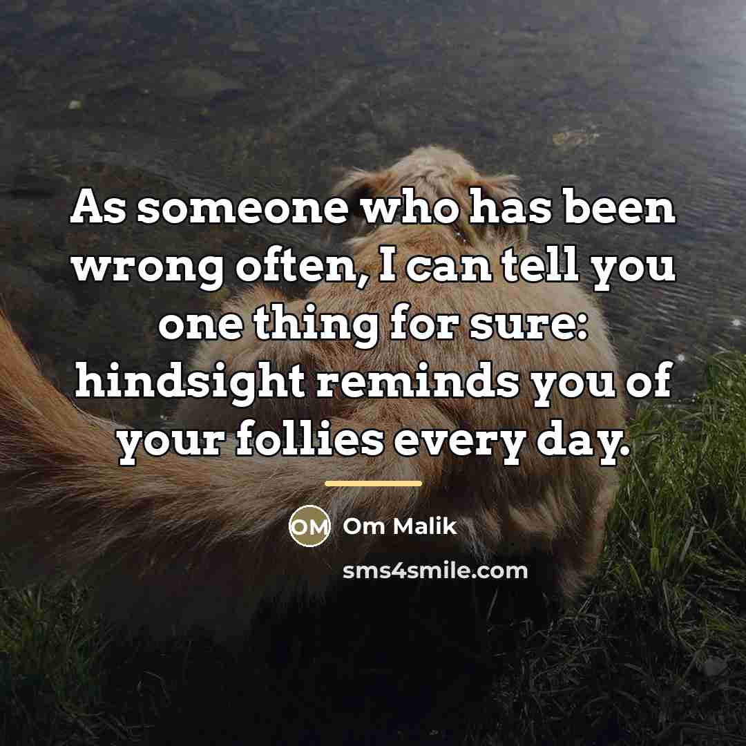 “As someone who has been wrong often, I can tell…” quote by Om Malik