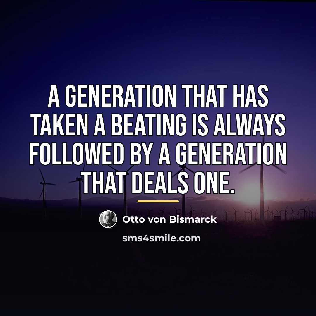 “A generation that has taken a beating is always followed…” quote by Otto von Bismarck