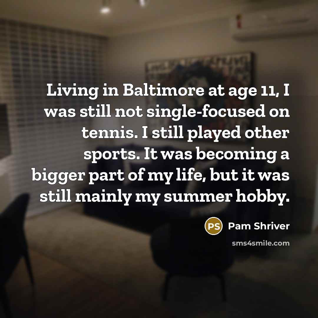 “Living in Baltimore at age 11, I was still not…” quote by Pam Shriver
