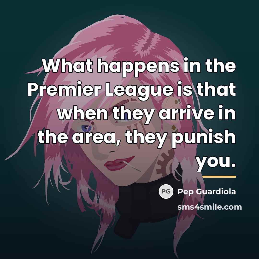 “What happens in the Premier League is that when they…” quote by Pep Guardiola