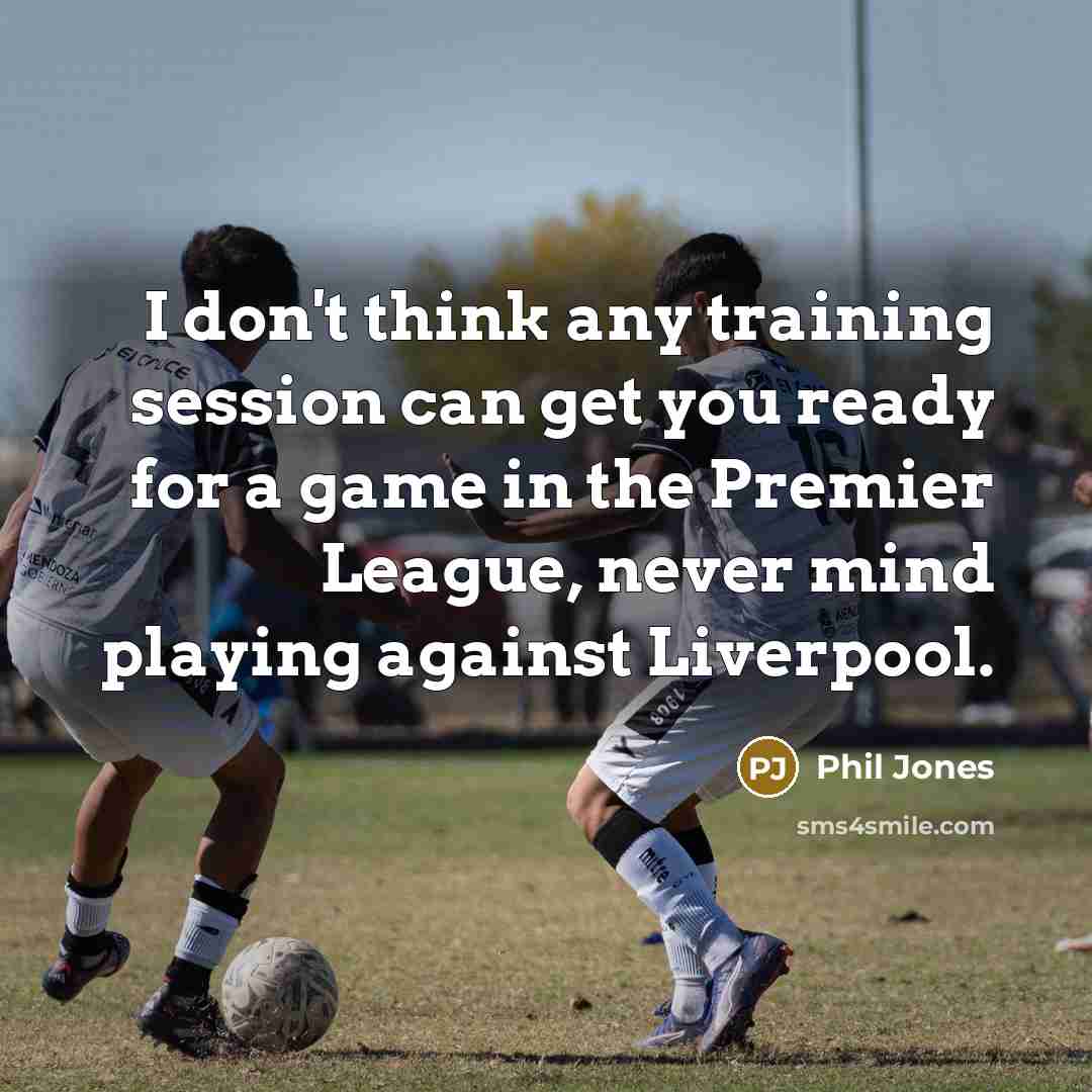 “I don't think any training session can get you ready…” quote by Phil Jones