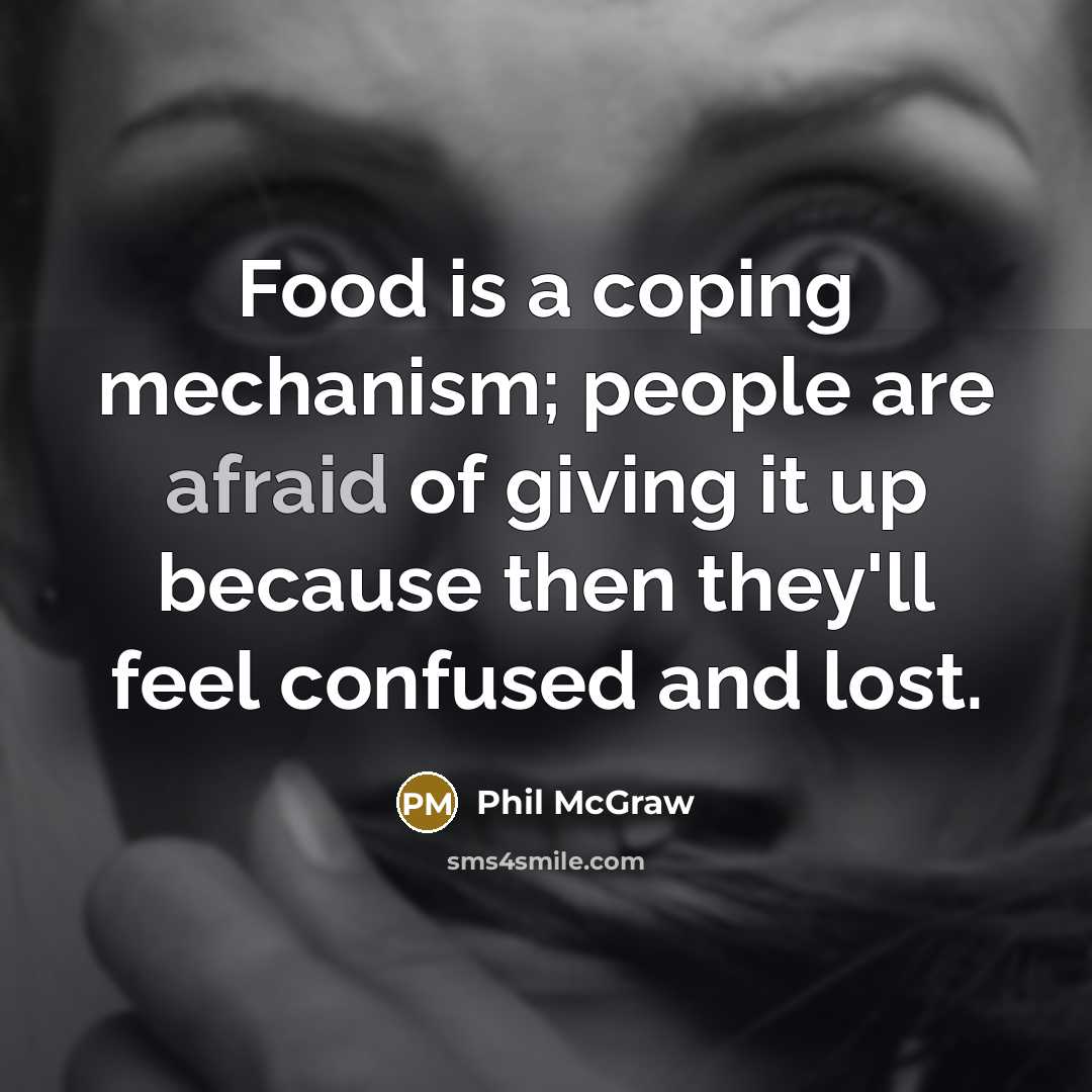 “Food is a coping mechanism; people are afraid of giving…” quote by Phil McGraw