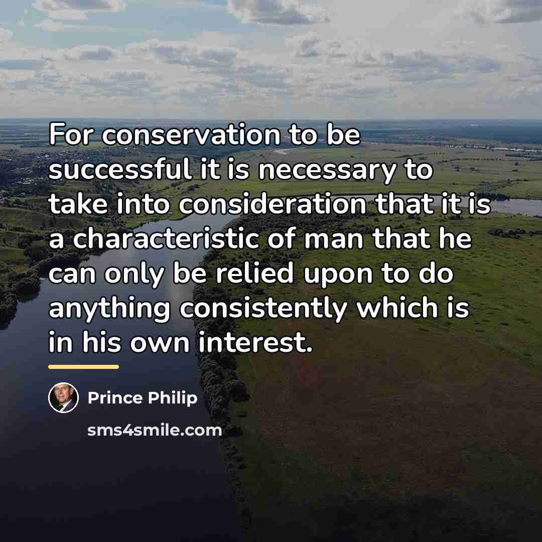 “For conservation to be successful it is necessary to take…” quote by Prince Philip