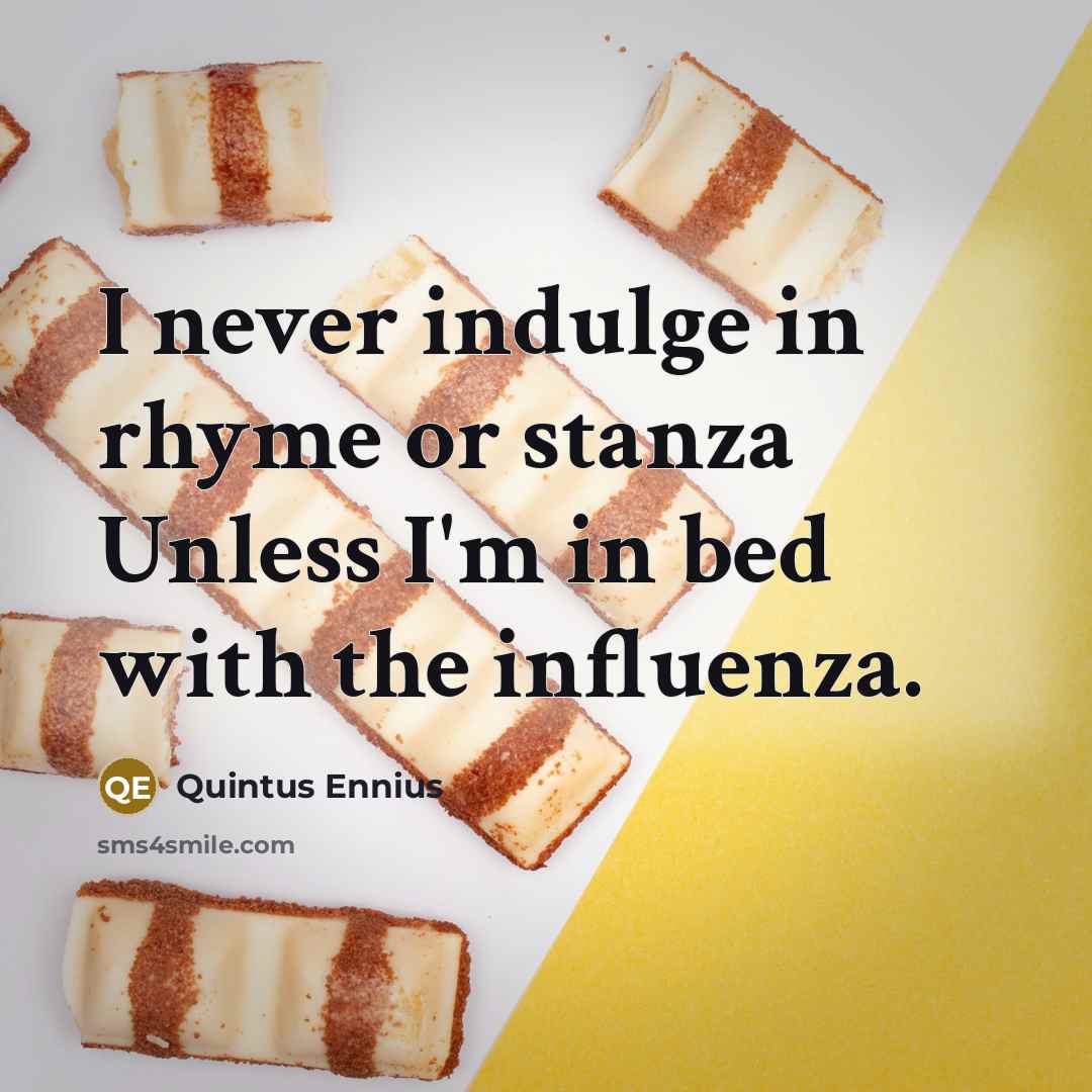 “I never indulge in rhyme or stanza Unless I'm in…” quote by Quintus Ennius