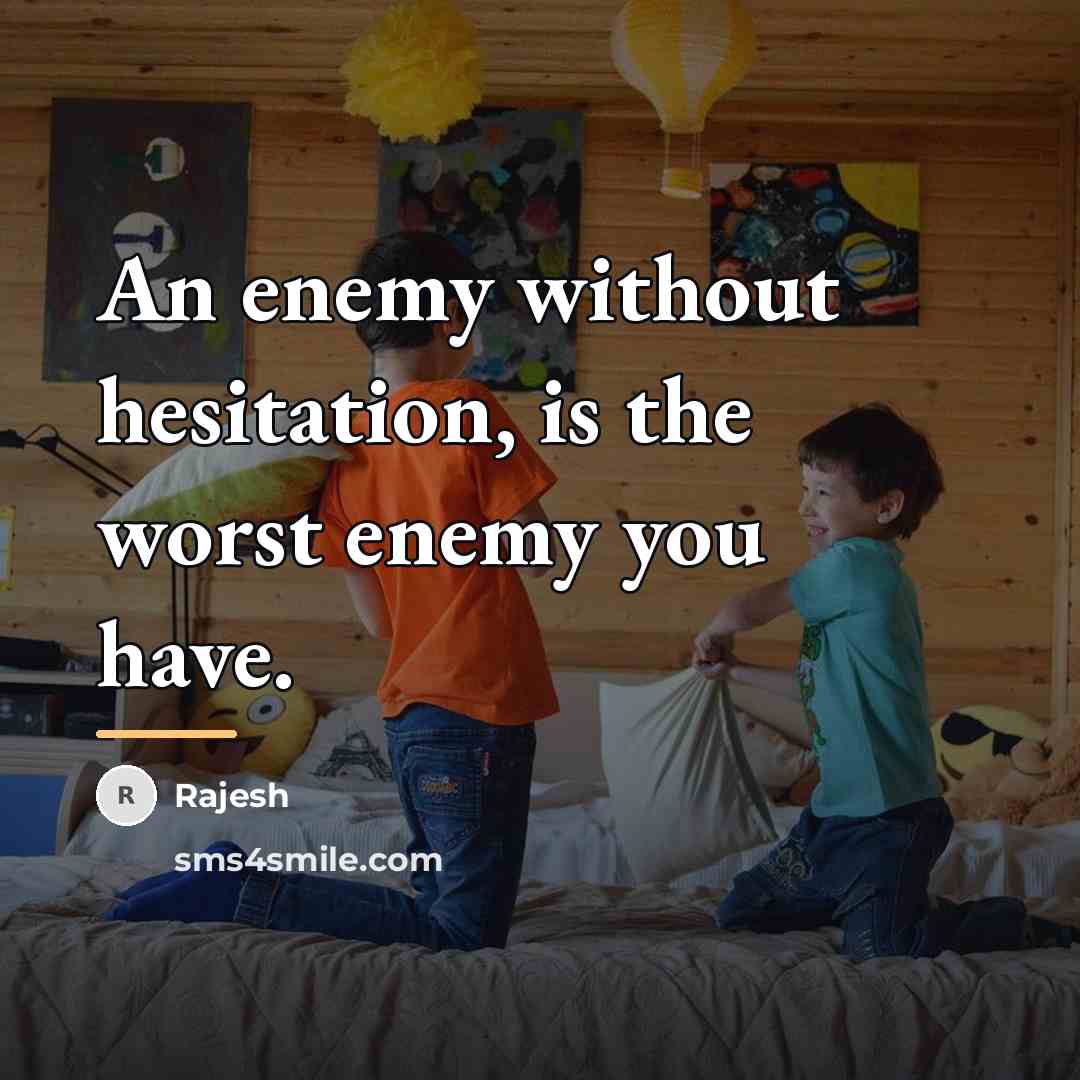 “An enemy without hesitation, is the worst enemy you have.…” quote by Rajesh