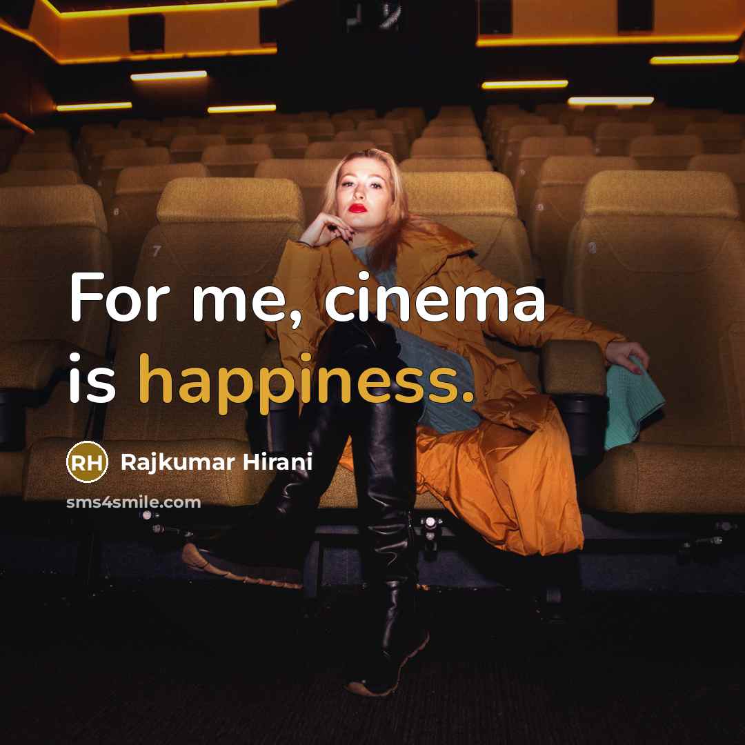 “For me, cinema is happiness.…” quote by Rajkumar Hirani
