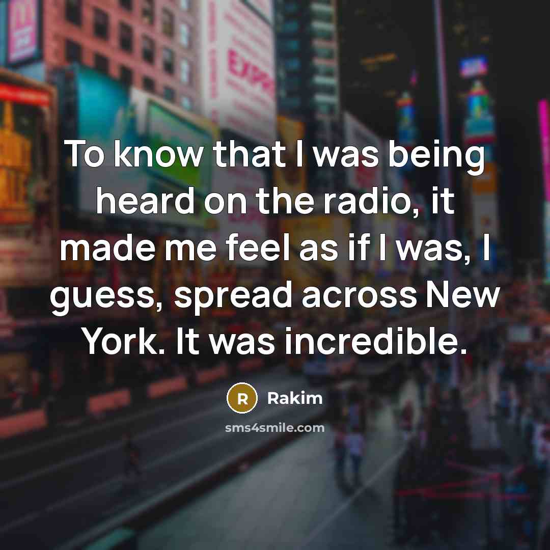 “To know that I was being heard on the radio,…” quote by Rakim