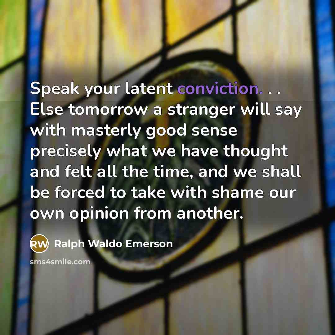 “Speak your latent conviction. . . Else tomorrow a stranger…” quote by Ralph Waldo Emerson