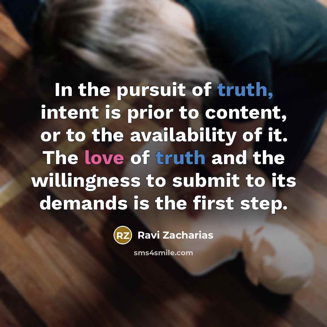“In the pursuit of truth, intent is prior to content,…” quote by Ravi Zacharias